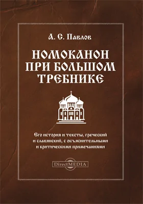 Номоканон при Большом Требнике: его история и тексты, греческий и славянский, с объяснительными и критическими примечаниями: монография