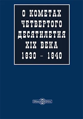 О кометах четвертого десятилетия XIX века, 1830-1840: а в особенности о тех, кои должны явиться в 1832, 1833, 1835, 1836 и 1839 годах, с присовокуплением рассуждения о строении, виде, свойстве, числе комет и о положении их путей