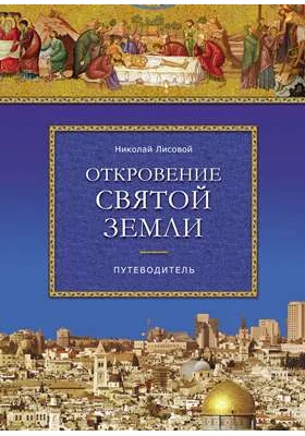 Откровение Святой Земли: опыт Православного путеводителя: духовно-просветительское издание