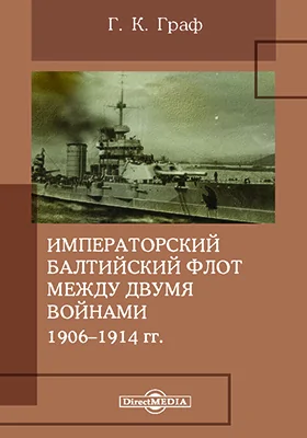 Императорский Балтийский флот между двумя войнами. 1906–1914 гг.: документально-художественная литература