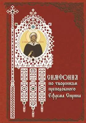 Симфония по творениям преподобного Ефрема Сирина: духовно-просветительское издание