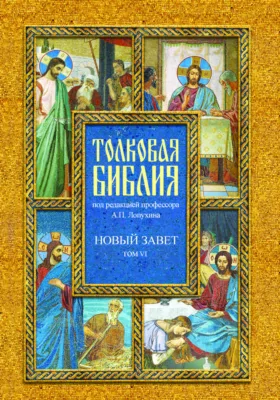 Толковая Библия, или Комментарии на все книги Св. Писания Ветхого и Нового Завета: духовно-просветительское издание: в 7 томах. Том 6. Четвероевангелие