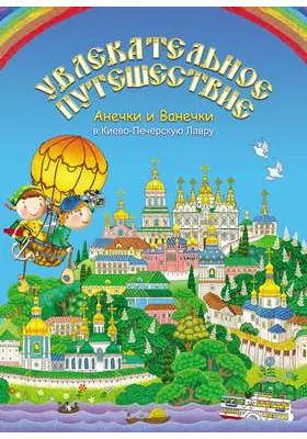 Увлекательное путешествие Анечки и Ванечки в Киево-Печерскую Лавру: художественная литература