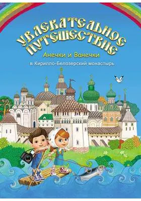 Увлекательное путешествие Анечки и Ванечки в Кирилло-Белозерский монастырь: художественная литература
