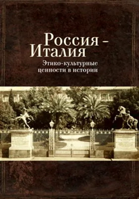 Россия – Италия: этико-культурные ценности в истории: научно-популярное издание