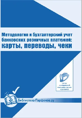 Методология и бухгалтерский учет банковских розничных платежей: карты, переводы, чеки: методическое пособие