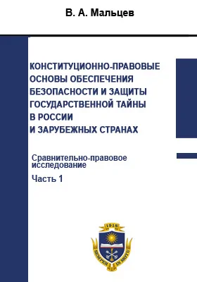 Конституционно-правовые основы обеспечения безопасности и защиты государственной тайны в России и зарубежных странах: сравнительно-правовое исследование: монография, Ч. 1. Интересы субъектов правоотношений в сферах обеспечения безопасности (мировой и отечественный опыт)