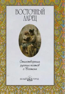 Восточный ларец: стихотворения русских поэтов о Востоке: художественная литература