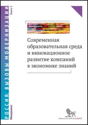 Современная образовательная среда и инновационное развитие компаний в экономике знаний: монография: в 2 книгах. Книга 1