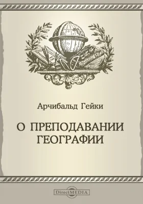 О преподавании географии (советы учителям относительно принципов и методов обучения): методическое пособие