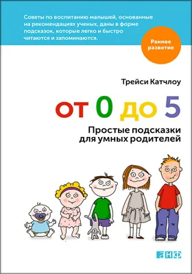 От 0 до 5: простые подсказки для умных родителей: научно-популярное издание