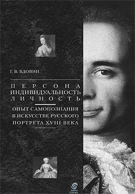 Персона – Индивидуальность – Личность: Опыт самопознания в искусстве русского портрета XVIII века: монография