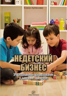 Недетский бизнес: управление продажами в детских центрах: практическое пособие