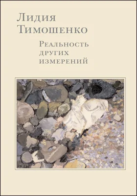 Лидия Тимошенко. Реальность других измерений. Дневники. Письма. Воспоминания