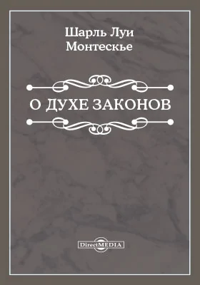 О духе законов или об отношениях, в которых законы должны находиться к устройству каждого правления, к нравам, климату, религии, торговле, и т. д.