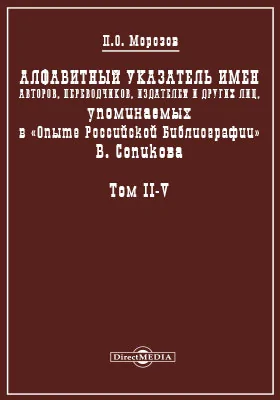 Алфавитный указатель имен авторов, переводчиков, издателей и других лиц, упоминаемых в "Опыте Российской Библиографии" В. Сопикова