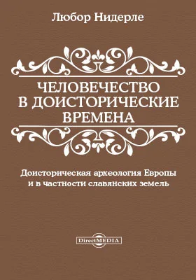 Человечество в доисторические времена. Доисторическая археология Европы и в частности славянских земель