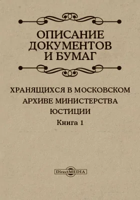 Описание документов и бумаг, хранящихся в Московском архиве Министерства юстиции: историко-документальная литература. Книга 1