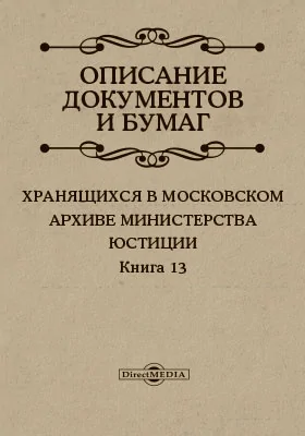 Описание документов и бумаг, хранящихся в Московском архиве Министерства юстиции: историко-документальная литература. Книга 13