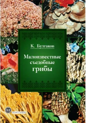 Малоизвестные съедобные грибы: научно-популярное издание