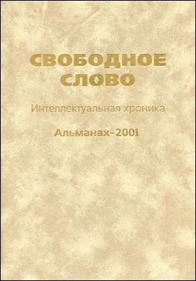 Свободное слово: интеллектуальная хроника: альманах-2001: сборник научных трудов