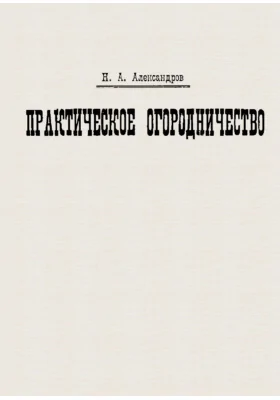 Практическое огородничество: научно-популярное издание