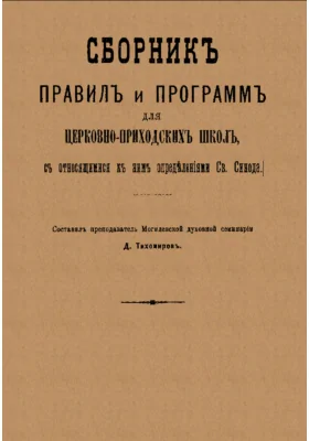 Сборник правил и программ для церковно-приходских школ, с относящимися к ним определениями Св. Синода
