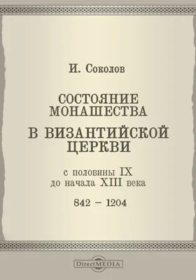 Состояние монашества в визинтийской церкви с половины IX до начала XIII века (842-1204): опыт церковно-исторического исследования: духовно-просветительское издание