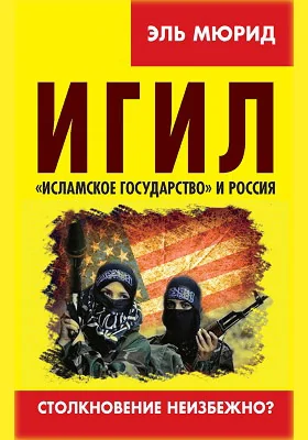 ИГИЛ. «Исламское государство» и Россия. Столкновение неизбежно?