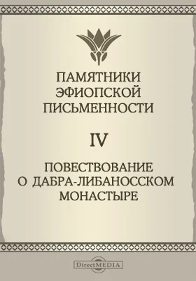 Памятники эфиопской письменности. Том 4. Повествование о Дабра-Либаносском монастыре