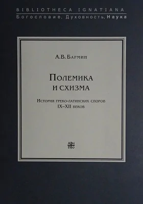 Полемика и схизма: история греко-латинских споров IX-XII веков: научно-популярное издание