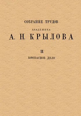 Собрание трудов академика А. Н. Крылова: сборник научных трудов. Том 2. Компасное дело