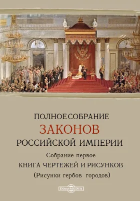 Полное собрание законов Российской империи. Собрание 1. Книга чертежей и рисунков: (Рисунки гербов городов): духовно-просветительское издание