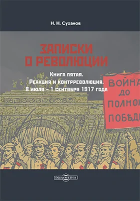 Записки о революции: документально-художественная литература. Книга 5. Реакция и контрреволюция. 8 июля – 1 сентября 1917 года