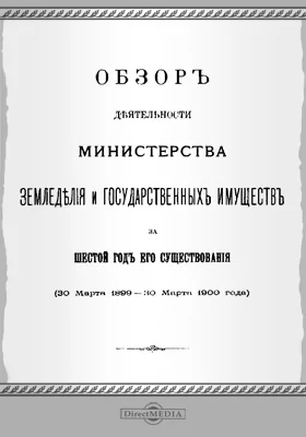 Обзор деятельности Министерства Земледелия и государственных имуществ шестой год его существования (30 марта 1899 - 30 марта 1900 года)