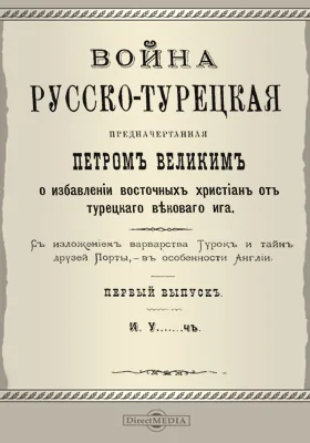 Война русско-турецкая, предначертанная Петром Великим о избавлении восточных христиан от турецкого векового ига