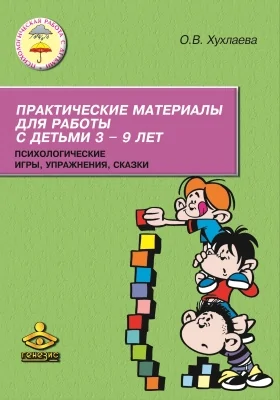 Практические материалы для работы с детьми 3-9 лет: психологические игры, упражнения, сказки: практическое пособие