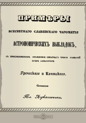 Примеры всесветного славянского чаромутия астрономических выкладок: с присоединением объяснения обратного чтения названий букв алфавитов Греческого и Коптского: научно-популярное издание