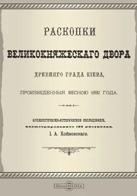 Раскопки Великокняжеского двора древнего града Киева, произведенные весной 1892 года