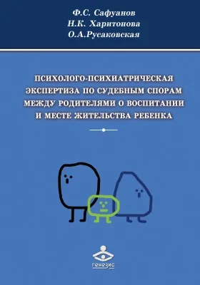 Психолого-психиатрическая экспертиза по судебным спорам между родителями о воспитании и месте жительства ребенка: монография