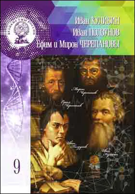 Иван Петрович Кулибин, Иван Иванович Ползунов, Ефим Алексеевич и Мирон Ефимович Черепановы: научно-популярное издание