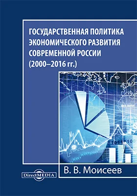 Государственная политика экономического развития современной России (2000–2016 гг.): монография