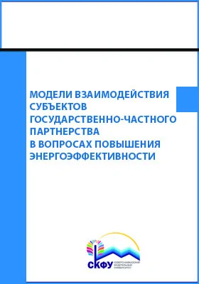 Модели взаимодействия субъектов государственно-частного партнерства в вопросах повышения энергоэффективности: монография