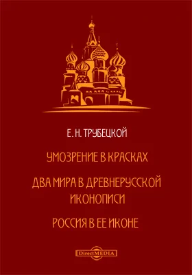 Умозрение в красках. Два мира в Древнерусской иконописи. Россия в ее иконе