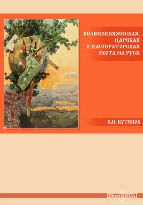 Великокняжеская, царская и императорская охота на Руси: научно-популярное издание