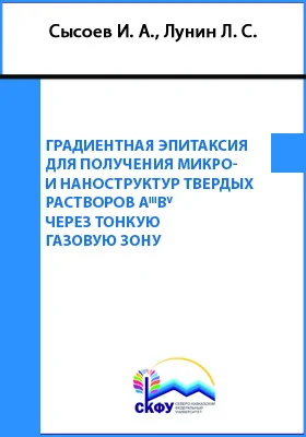 Градиентная эпитаксия для получения микро- и наноструктур твердых растворов А<sup>III</sup>В<sup>V</sup> через тонкую газовую зону: монография