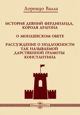 История деяний Фердинанда, короля Арагона. О монашеском обете. Рассуждение о подложности так называемой дарственной грамоты Константина: духовно-просветительское издание