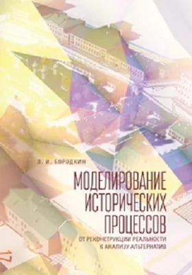 Моделирование исторических процессов: от реконструкции реальности к анализу альтернатив: монография