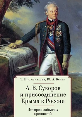 А. В. Суворов и присоединение Крыма к России: история забытых крепостей: научно-популярное издание