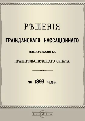 Решения Гражданского кассационного департамента Правительствующего Сената: за 1893 г.: научная литература